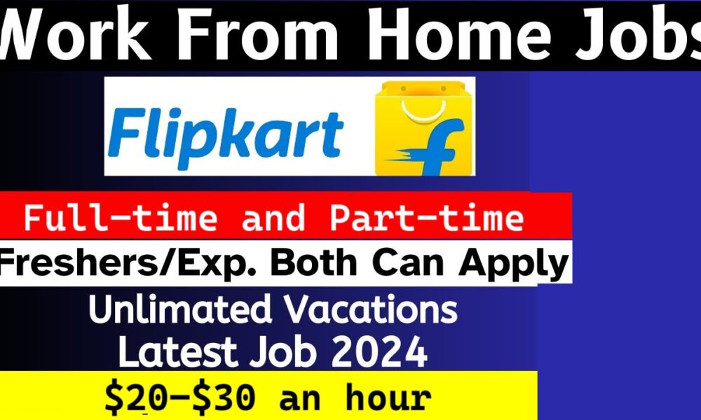 Flipkart Freshers Work From Home | $20–$30 an hour | Full–time and Part ...